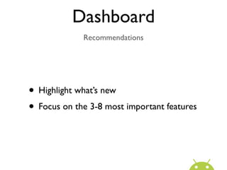 Dashboard
             Recommendations




• Highlight what’s new
• Focus on the 3-8 most important features
 