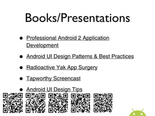 Books/Presentations
•   Professional Android 2 Application
    Development

•   Android UI Design Patterns & Best Practices

•   Radioactive Yak App Surgery

•   Tapworthy Screencast

•   Android UI Design Tips
 