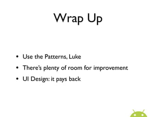 Wrap Up

• Use the Patterns, Luke
• There’s plenty of room for improvement
• UI Design: it pays back
 