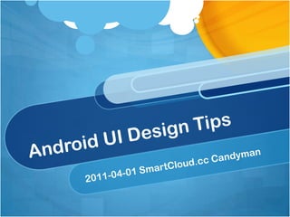 Android UI Design Tips 2011-04-01 SmartCloud.ccCandyman 