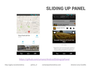 SLIDING UP PANEL

https://github.com/umano/AndroidSlidingUpPanel
http://gplus.to/antonioleiva

@lime_cl

contact@antonioleiva.com

Antonio Leiva Gordillo

 