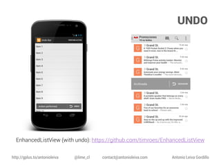 UNDO

EnhancedListView (with undo): https://github.com/timroes/EnhancedListView
http://gplus.to/antonioleiva

@lime_cl

contact@antonioleiva.com

Antonio Leiva Gordillo

 