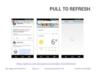 PULL TO REFRESH

https://github.com/chrisbanes/ActionBar-PullToRefresh
http://gplus.to/antonioleiva

@lime_cl

contact@antonioleiva.com

Antonio Leiva Gordillo

 