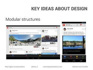 KEY IDEAS ABOUT DESIGN
Modular structures

http://gplus.to/antonioleiva

@lime_cl

contact@antonioleiva.com

Antonio Leiva Gordillo

 