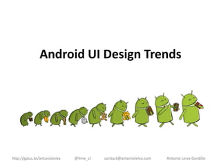 Android UI Design Trends

http://gplus.to/antonioleiva

@lime_cl

contact@antonioleiva.com

Antonio Leiva Gordillo

 
