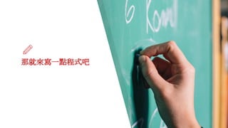 那就來寫一點程式吧
 