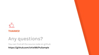 THANKS!
Any questions?
You can find all the source code on github
https://github.com/chiel99/PuSample
 