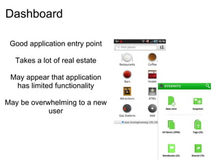 Dashboard

 Good application entry point

  Takes a lot of real estate

 May appear that application
  has limited functionality

May be overwhelming to a new
            user
 