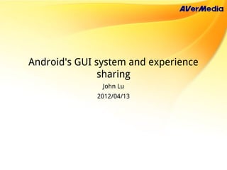 Android's GUI system and experience
sharing
John Lu
2012/04/13
 