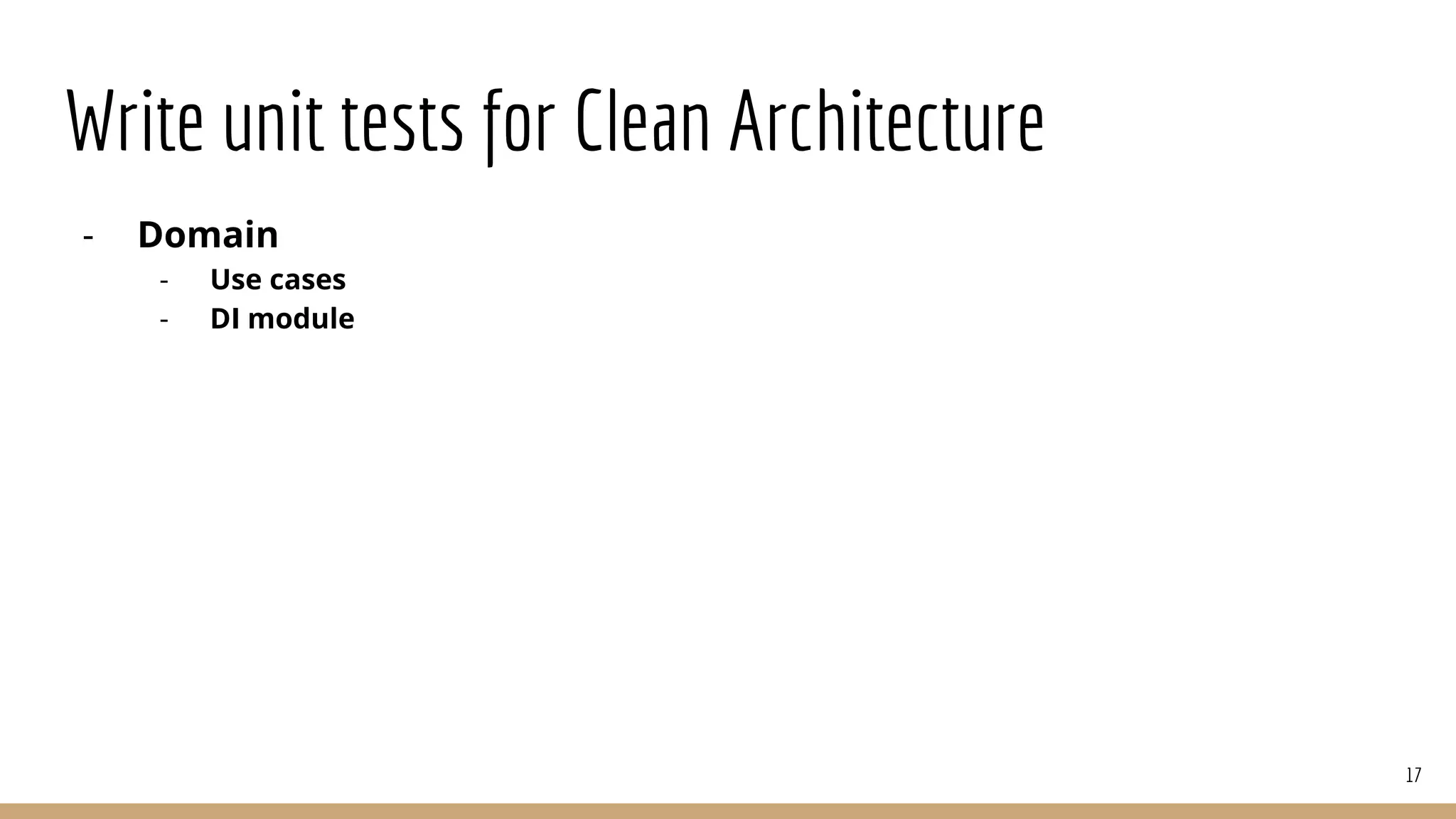 Write unit tests for Clean Architecture
- Domain
- Use cases
- DI module
17
 
