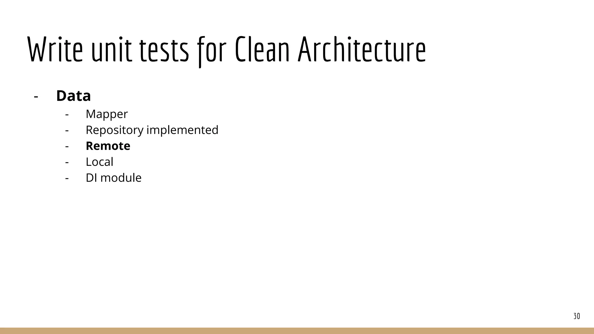 Write unit tests for Clean Architecture
- Data
- Mapper
- Repository implemented
- Remote
- Local
- DI module
30
 