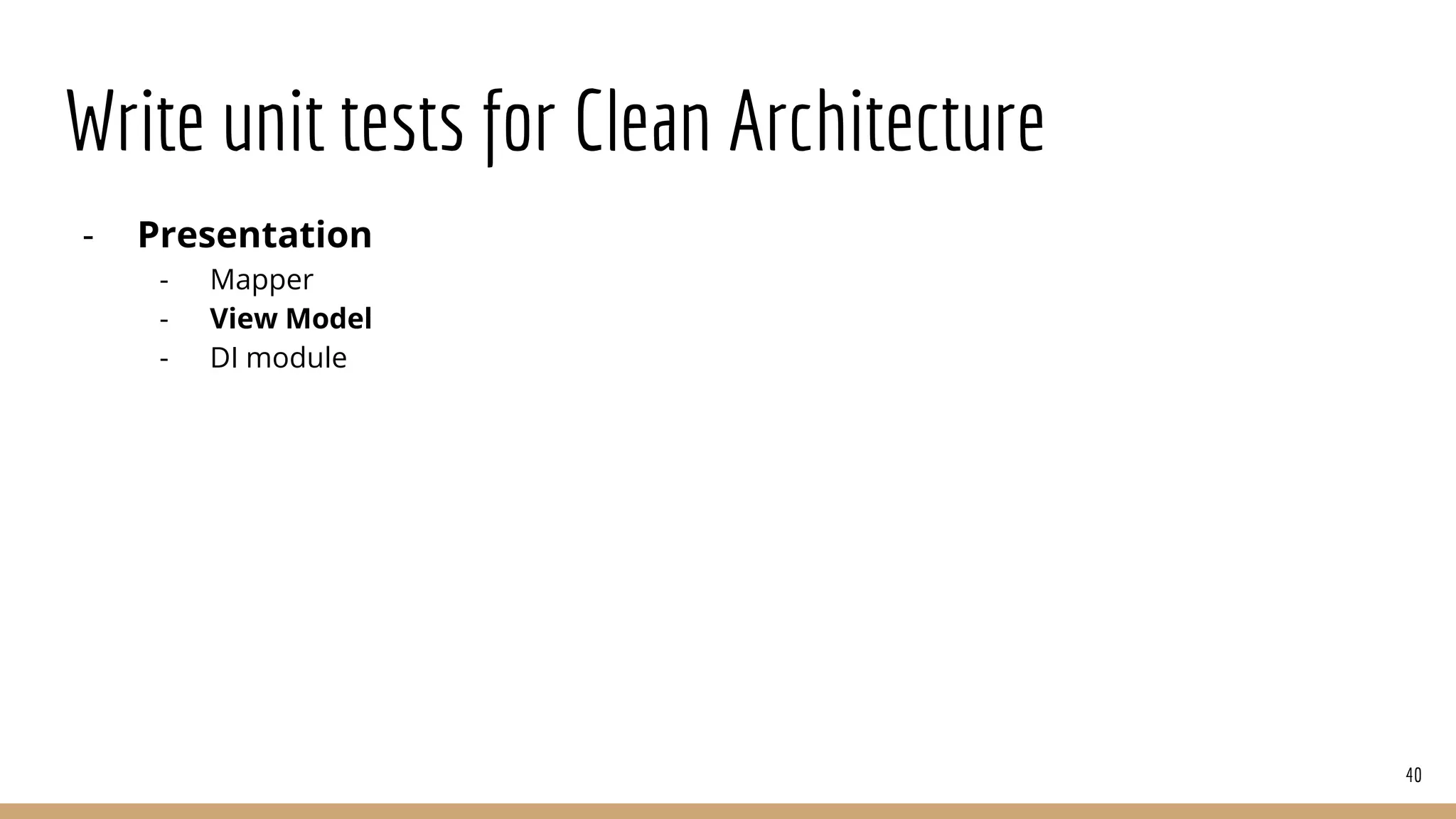 Write unit tests for Clean Architecture
- Presentation
- Mapper
- View Model
- DI module
40
 