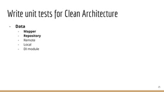 Write unit tests for Clean Architecture
- Data
- Mapper
- Repository
- Remote
- Local
- DI module
23
 