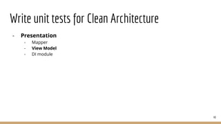 Write unit tests for Clean Architecture
- Presentation
- Mapper
- View Model
- DI module
40
 