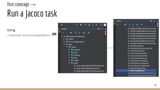 Test coverage →
Run a Jacoco task
48
Using
./gradlew fullCoverageReport OR
 