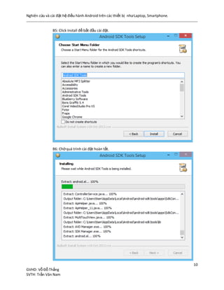 Nghiên cứu và cài đặt hệ điều hành Android trên các thiết bị nhưLaptop, Smartphone.
10
GVHD: Vỗ Đỗ Thắng
SVTH: Trần Văn Nam
B5: Click Install để bắt đầu cài đặt.
B6: Chờquá trình cài đặt hoàn tất.
 