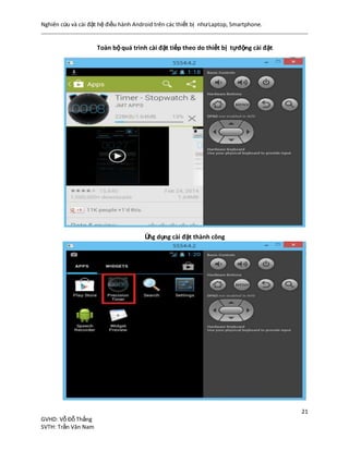 Nghiên cứu và cài đặt hệ điều hành Android trên các thiết bị nhưLaptop, Smartphone.
21
GVHD: Vỗ Đỗ Thắng
SVTH: Trần Văn Nam
Toàn bộquá trình cài đặt tiếp theo do thiết bị tựđộng cài đặt
Ứng dụng cài đặt thành công
 