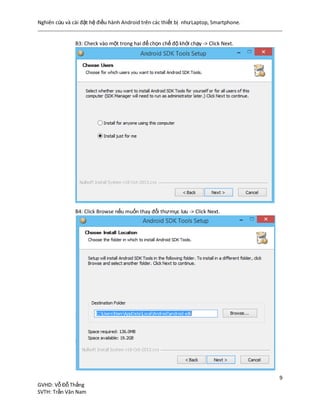 Nghiên cứu và cài đặt hệ điều hành Android trên các thiết bị nhưLaptop, Smartphone.
9
GVHD: Vỗ Đỗ Thắng
SVTH: Trần Văn Nam
B3: Check vào một trong hai để chọn chế độ khởi chạy -> Click Next.
B4: Click Browse nếu muốn thay đổi thưmục lưu -> Click Next.
 