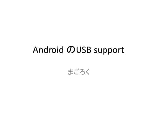 Android のUSB support

       まごろく
 