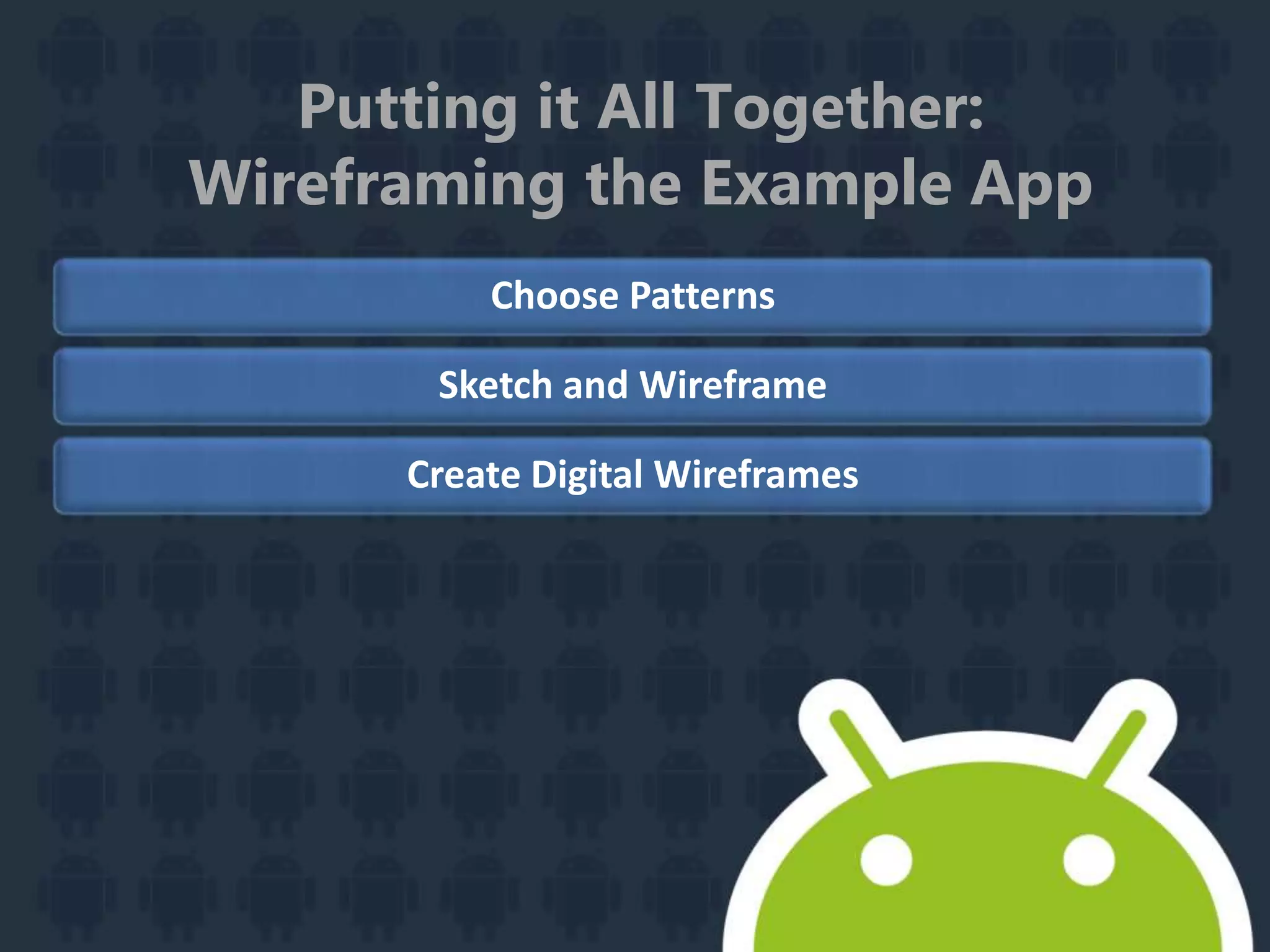 Putting it All Together:
Wireframing the Example App
Choose Patterns
Sketch and Wireframe
Create Digital Wireframes
 