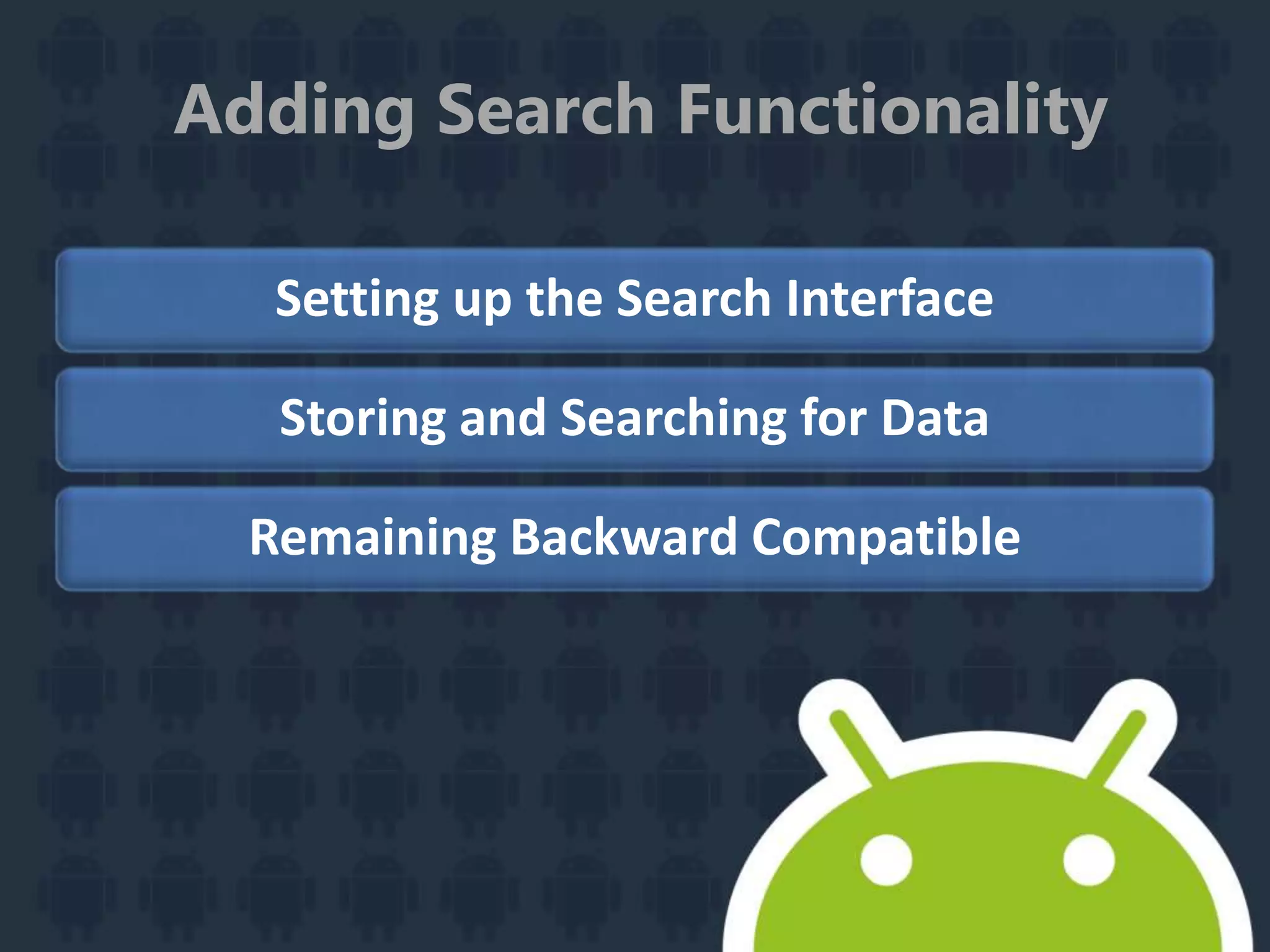 Adding Search Functionality
Setting up the Search Interface
Storing and Searching for Data
Remaining Backward Compatible
 