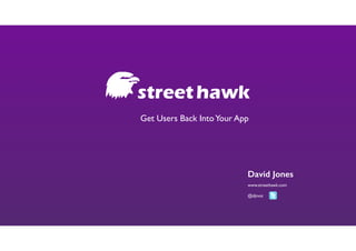Get Users Back Into Your App

David Jones
www.streethawk.com	


!

@djinoz

 