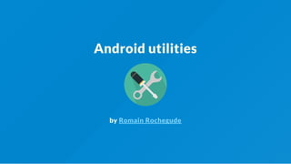 Android utilities
by Romain Rochegude
 