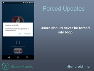 @LibertyAppsUK @android_mcr
Forced Updates
Users should never be forced
into loop
 
