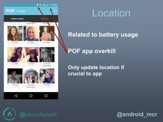 @LibertyAppsUK @android_mcr
Location
Related to battery usage
POF app overkill
Only update location if
crucial to app
 