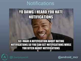 @LibertyAppsUK @android_mcr
Notifications
 