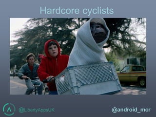 @LibertyAppsUK @android_mcr
Hardcore cyclists
 