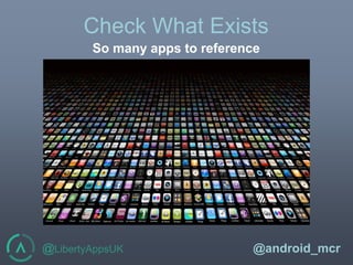 @LibertyAppsUK @android_mcr
Check What Exists
So many apps to reference
 