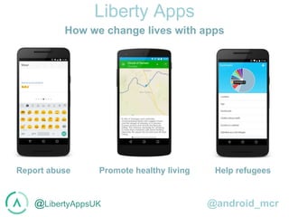 @LibertyAppsUK @android_mcr
Liberty Apps
How we change lives with apps
Report abuse Promote healthy living Help refugees
 