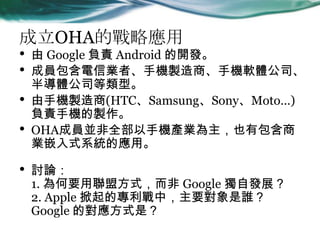 OHAđԑ
?  Google ؓ؟ Android _l
? ɆTŘIߡ֙Cu̡֙Cܛw˾
댧w˾͡
? ֙Cu(HTCSamsungSonyMoto)
ؓ؟֙Cu
? OHAɆTKȫ֙CaIҲа
IǶʽϵyđá
? ӑՓ
1. Ҫ˷ʽ Google ԰lչ
2. Apple ČУҪl
Google Čʽǣ
 