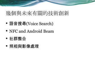 ׂcδPļg
? Zь(Voice Search)
? NFC and Android Beam
? Ⱥ
? cӰ̎
 