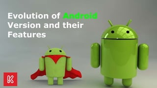 Evolution of Android
Version and their
Features
 