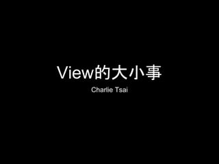 View的大小事
Charlie Tsai
 