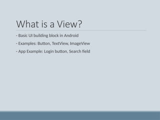 What is a View?
- Basic UI building block in Android
- Examples: Button, TextView, ImageView
- App Example: Login button, Search field
 