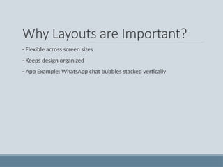 Why Layouts are Important?
- Flexible across screen sizes
- Keeps design organized
- App Example: WhatsApp chat bubbles stacked vertically
 