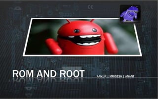 ROM AND ROOT   ANKUR | MRIGESH | ANANT
 