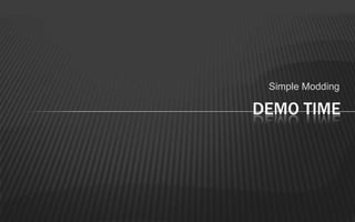 Simple Modding

DEMO TIME
 