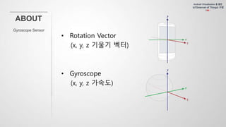 • Rotation Vector
(x, y, z 기울기 벡터)
• Gyroscope
(x, y, z 가속도)
 