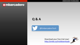 EMBARCADERO	
  TECHNOLOGIES	
  EMBARCADERO	
  TECHNOLOGIES	
  
Q	
  &	
  A	
  	
  
Download	
  your	
  free	
  trial	
  now!	
  	
  
hLp://embt.co/trialdownloads	
  	
  
@EmbarcaderoTech	
  
 