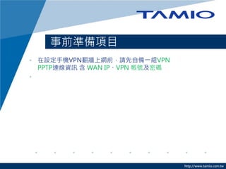 http://www.tamio.com.tw
ǰʂĿ
? O֙CVPNϾWǰՈԂһMVPN
PPTPBYӍ  WAN IPVPN ̖ܴa
?
 