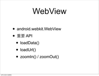 WebView

                ? android.webkit.WebView
                ? Ҫ API
                 ? loadData()
                 ? loadUrl()
                 ? zoomIn() / zoomOut()

121221?
 