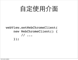 ?Զʹ?ý?

       webView.setWebChromeClient(
           new WebChromeClient() {
               // ...
           });




121221?
 