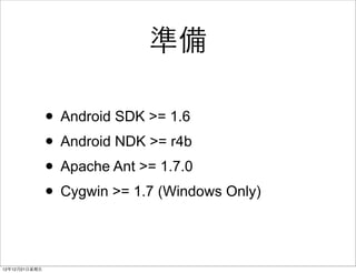 ʱ

                ? Android SDK >= 1.6
                ? Android NDK >= r4b
                ? Apache Ant >= 1.7.0
                ? Cygwin >= 1.7 (Windows Only)

121221?
 