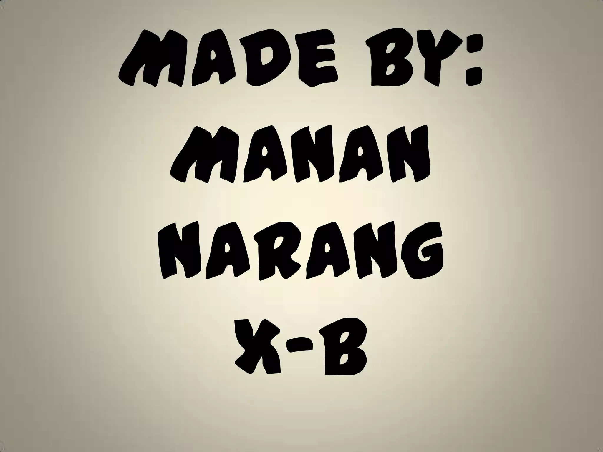 Made By:
Manan
Narang
X-B
 