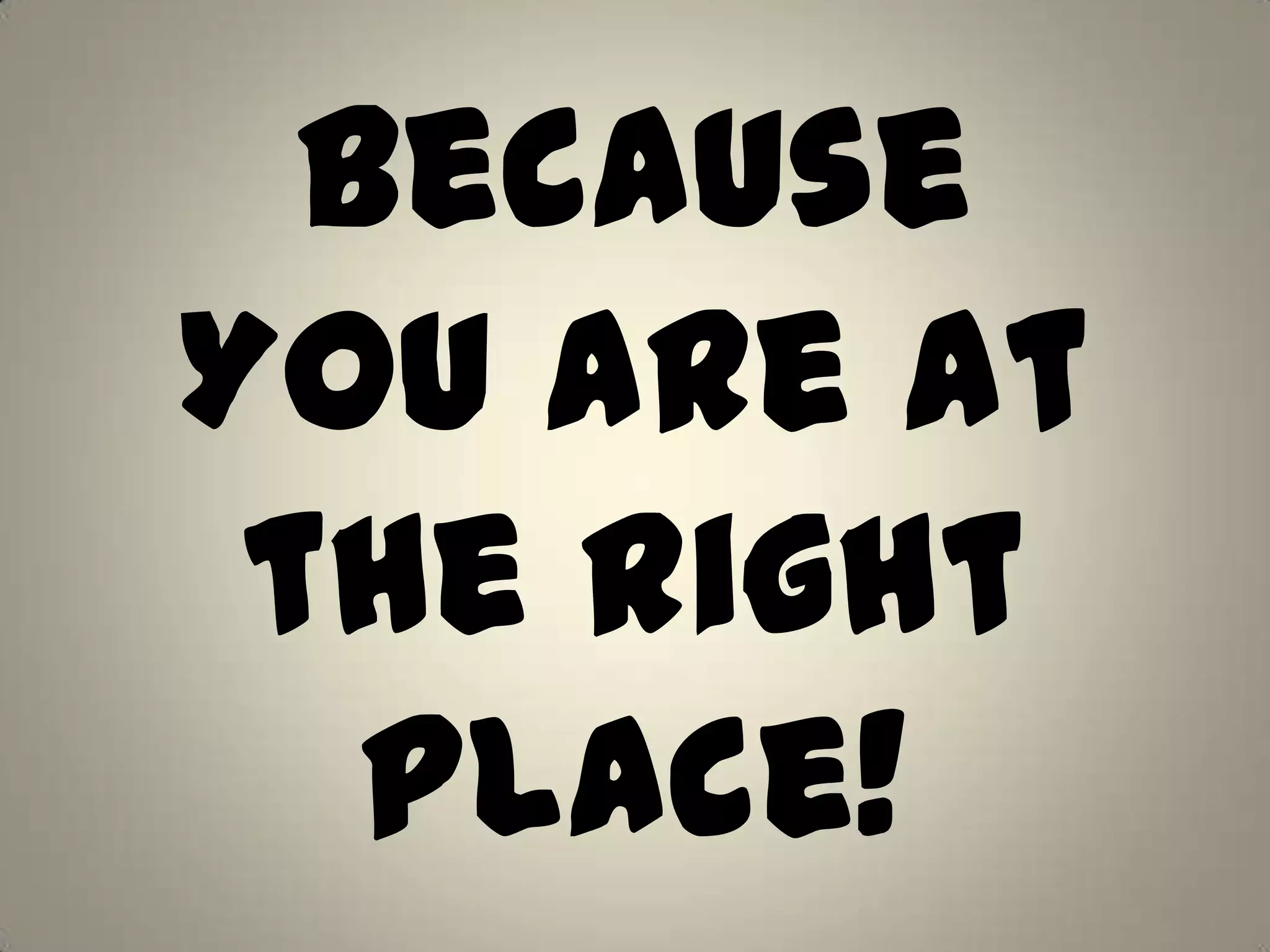 Because
You are at
the right
Place!
 