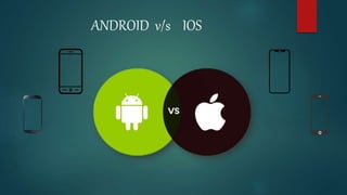 ANDROID v/s IOS
 